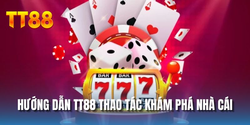 Hướng dẫn TT88 thao tác khám phá nhà cái